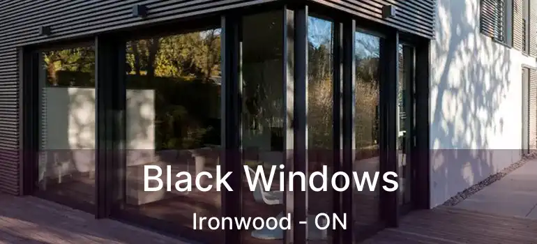  Black Windows Ironwood - ON