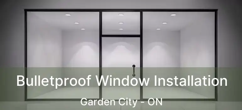  Bulletproof Window Installation Garden City - ON