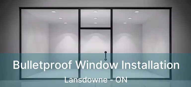  Bulletproof Window Installation Lansdowne - ON