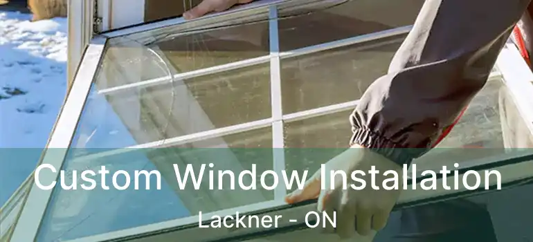  Custom Window Installation Lackner - ON