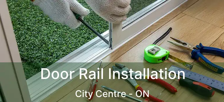  Door Rail Installation City Centre - ON