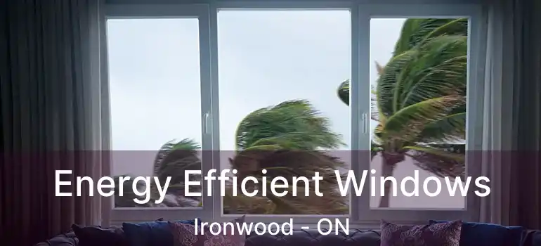  Energy Efficient Windows Ironwood - ON