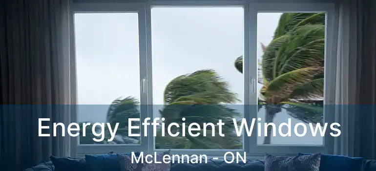  Energy Efficient Windows McLennan - ON