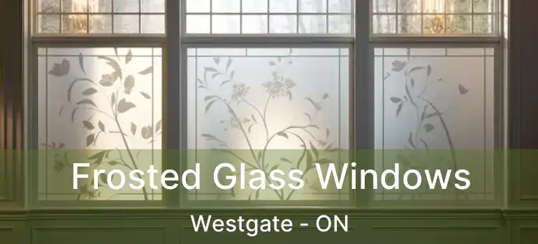  Frosted Glass Windows Westgate - ON