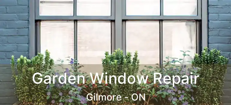  Garden Window Repair Gilmore - ON