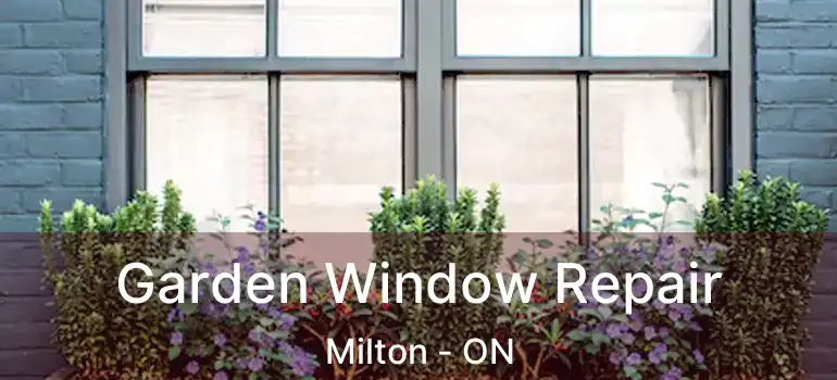  Garden Window Repair Milton - ON