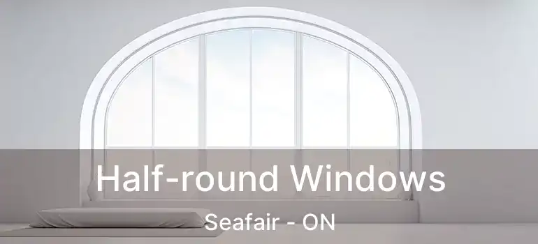  Half-round Windows Seafair - ON