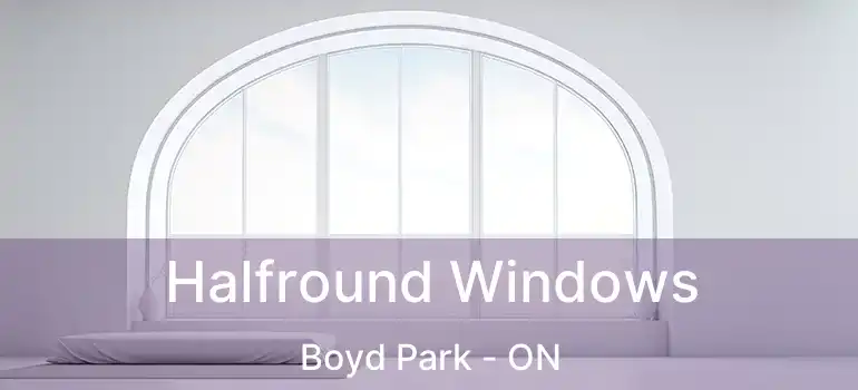  Halfround Windows Boyd Park - ON