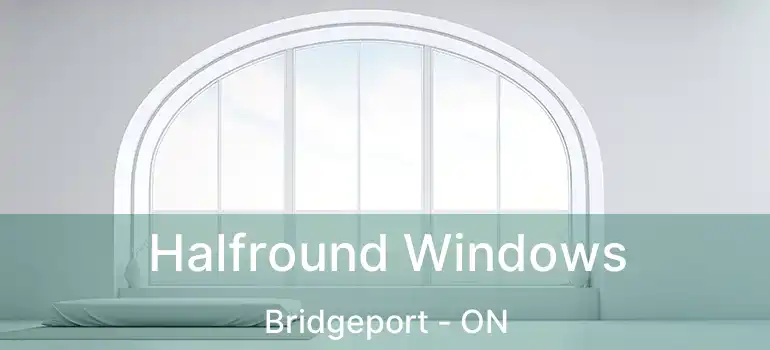  Halfround Windows Bridgeport - ON