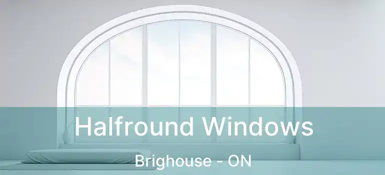  Halfround Windows Brighouse - ON