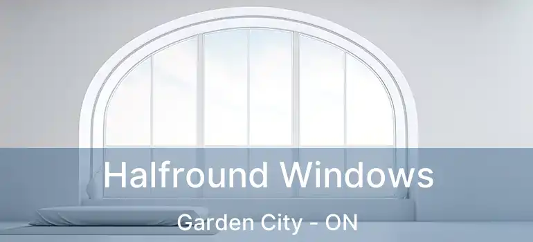  Halfround Windows Garden City - ON