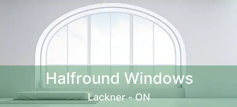  Halfround Windows Lackner - ON