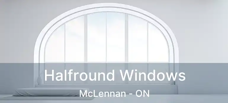  Halfround Windows McLennan - ON