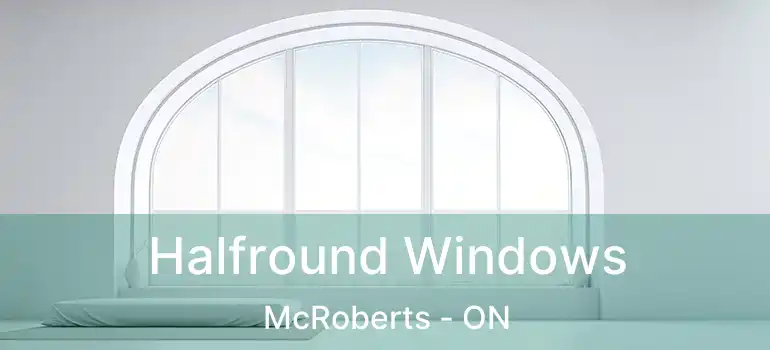  Halfround Windows McRoberts - ON
