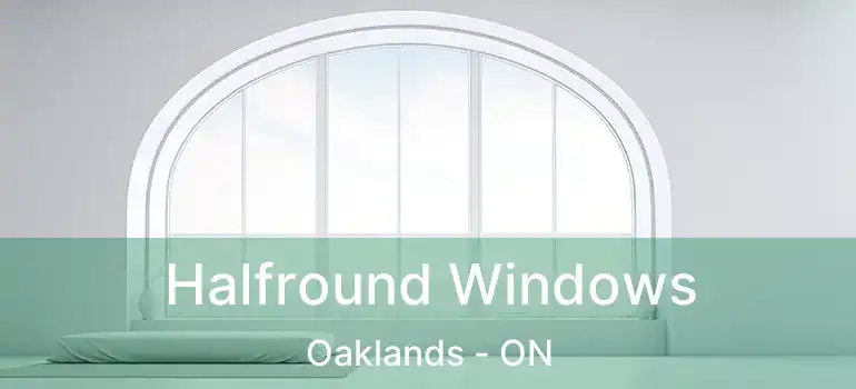 Halfround Windows Oaklands - ON