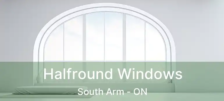  Halfround Windows South Arm - ON