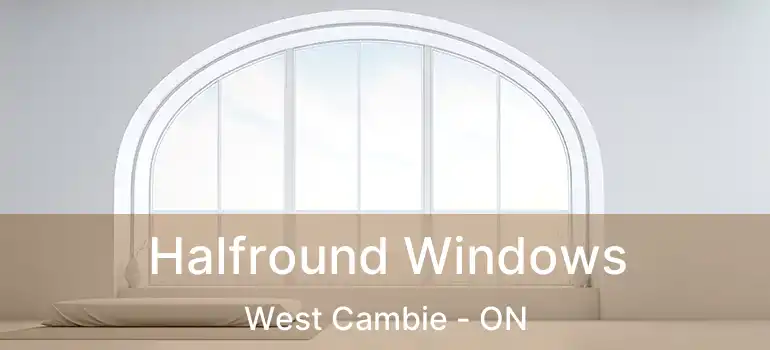  Halfround Windows West Cambie - ON
