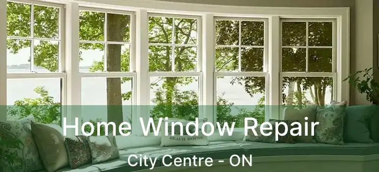  Home Window Repair City Centre - ON