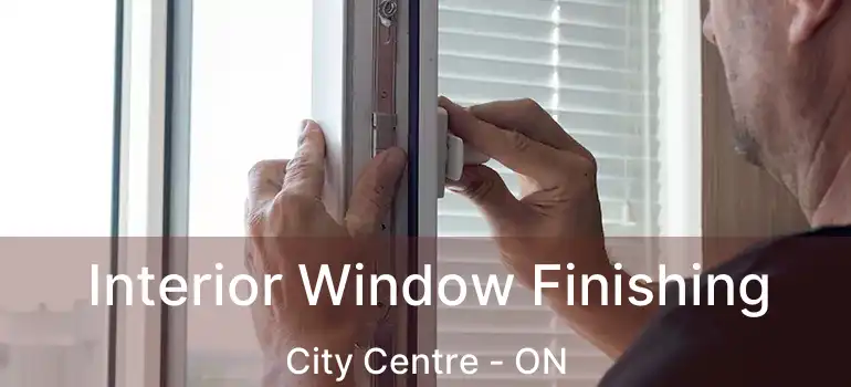  Interior Window Finishing City Centre - ON