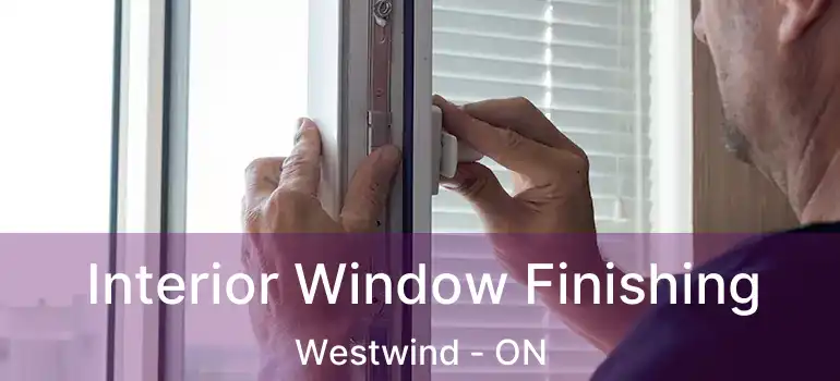  Interior Window Finishing Westwind - ON