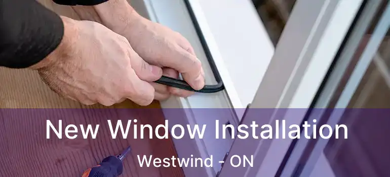  New Window Installation Westwind - ON