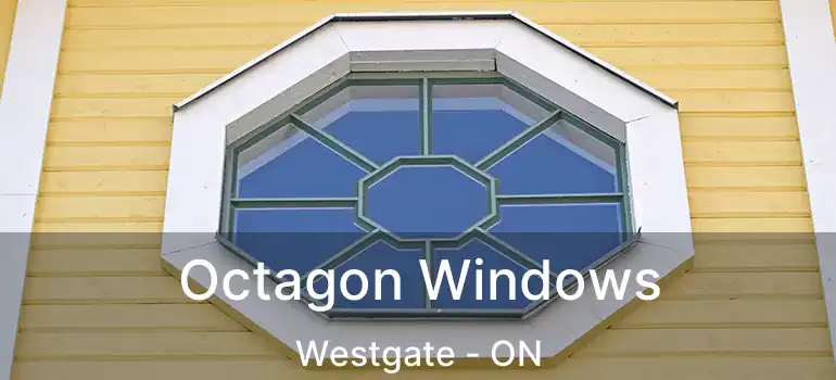  Octagon Windows Westgate - ON