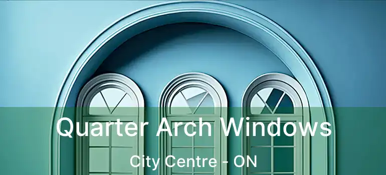  Quarter Arch Windows City Centre - ON