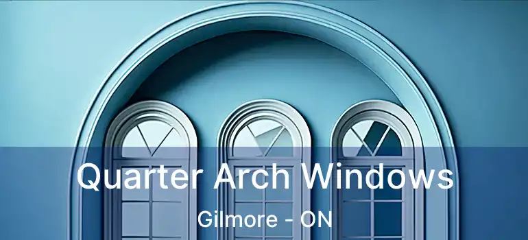  Quarter Arch Windows Gilmore - ON
