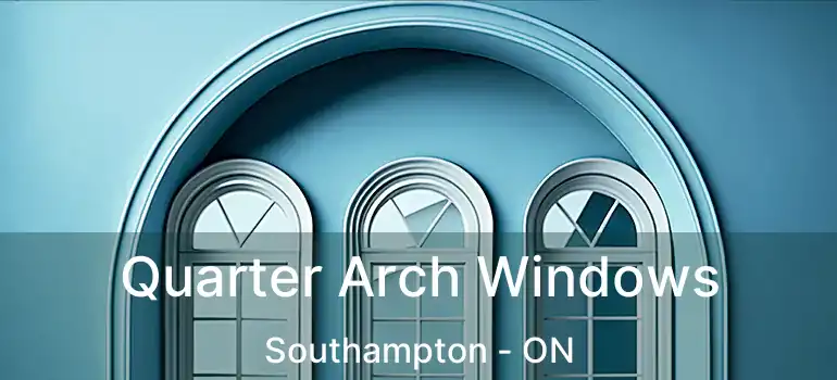  Quarter Arch Windows Southampton - ON