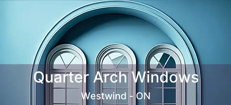  Quarter Arch Windows Westwind - ON