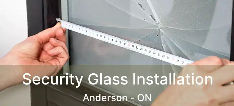  Security Glass Installation Anderson - ON