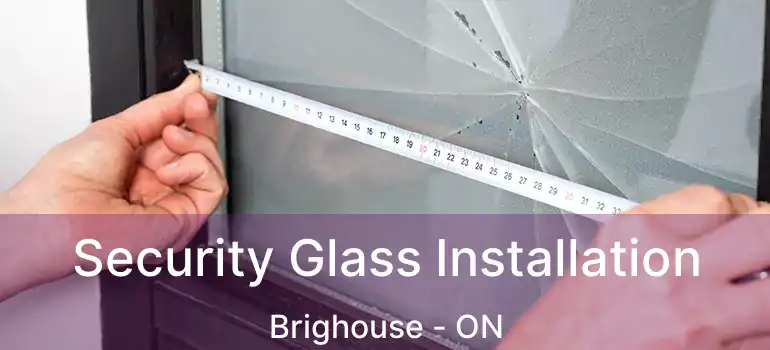  Security Glass Installation Brighouse - ON