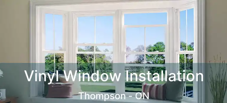  Vinyl Window Installation Thompson - ON
