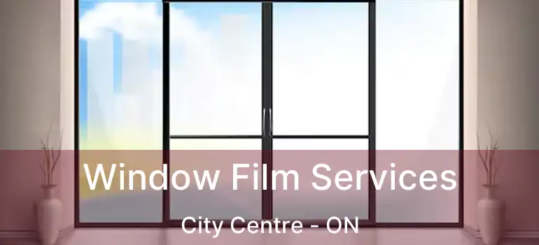  Window Film Services City Centre - ON