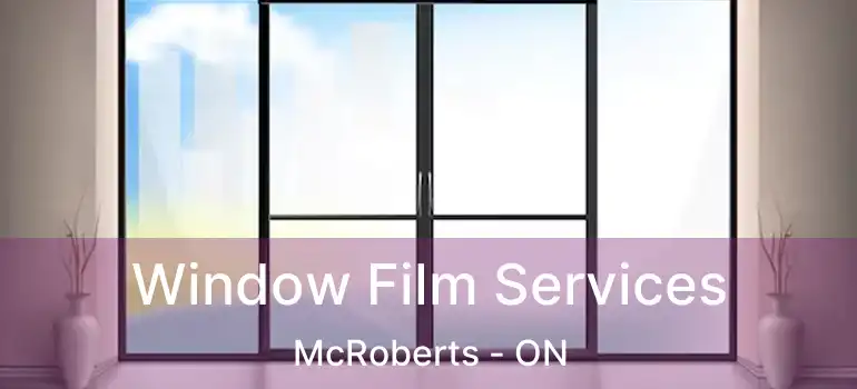  Window Film Services McRoberts - ON