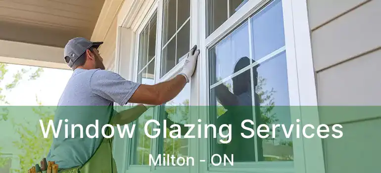  Window Glazing Services Milton - ON