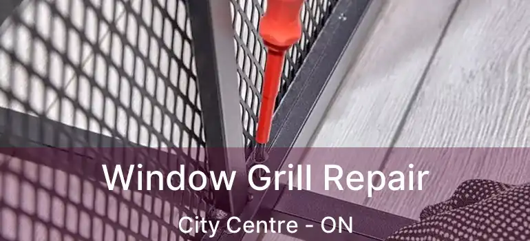  Window Grill Repair City Centre - ON