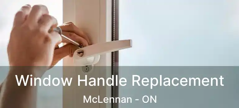  Window Handle Replacement McLennan - ON