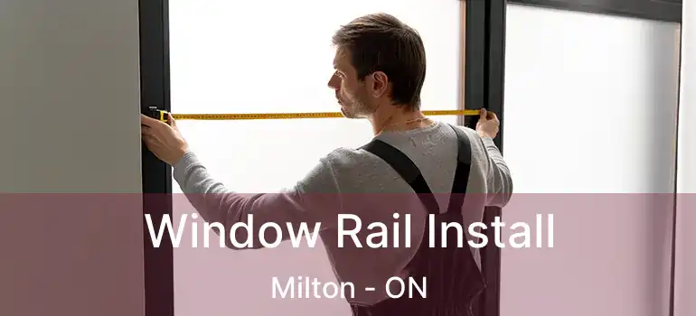  Window Rail Install Milton - ON